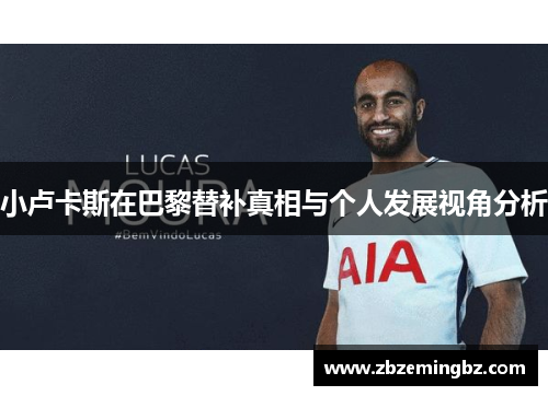 小卢卡斯在巴黎替补真相与个人发展视角分析