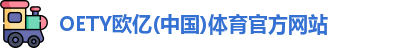 OETY欧亿(中国)体育官方网站